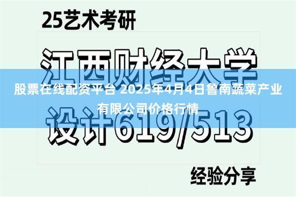 股票在线配资平台 2025年4月4日鲁南蔬菜产业有限公司价格行情