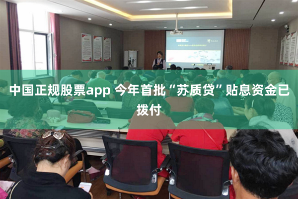 中国正规股票app 今年首批“苏质贷”贴息资金已拨付
