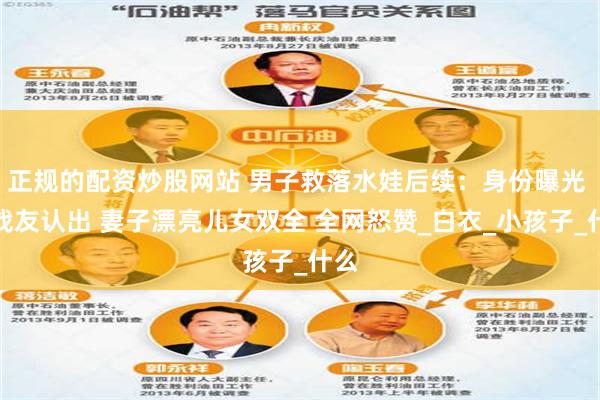 正规的配资炒股网站 男子救落水娃后续：身份曝光 被战友认出 妻子漂亮儿女双全 全网怒赞_白衣_小孩子_什么