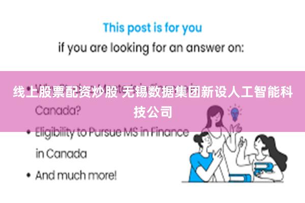 线上股票配资炒股 无锡数据集团新设人工智能科技公司